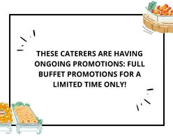 These Caterers are having ongoing promotions: Full Buffet Promotions for a limited time only!